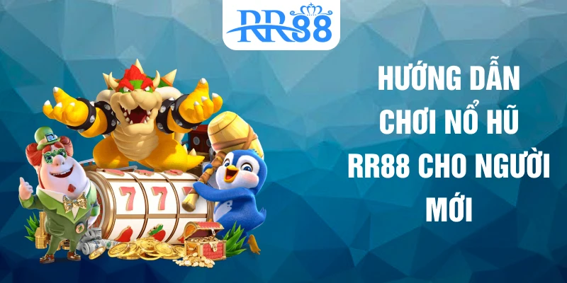 Hướng dẫn chơi nổ hũ RR88 cho người mới
